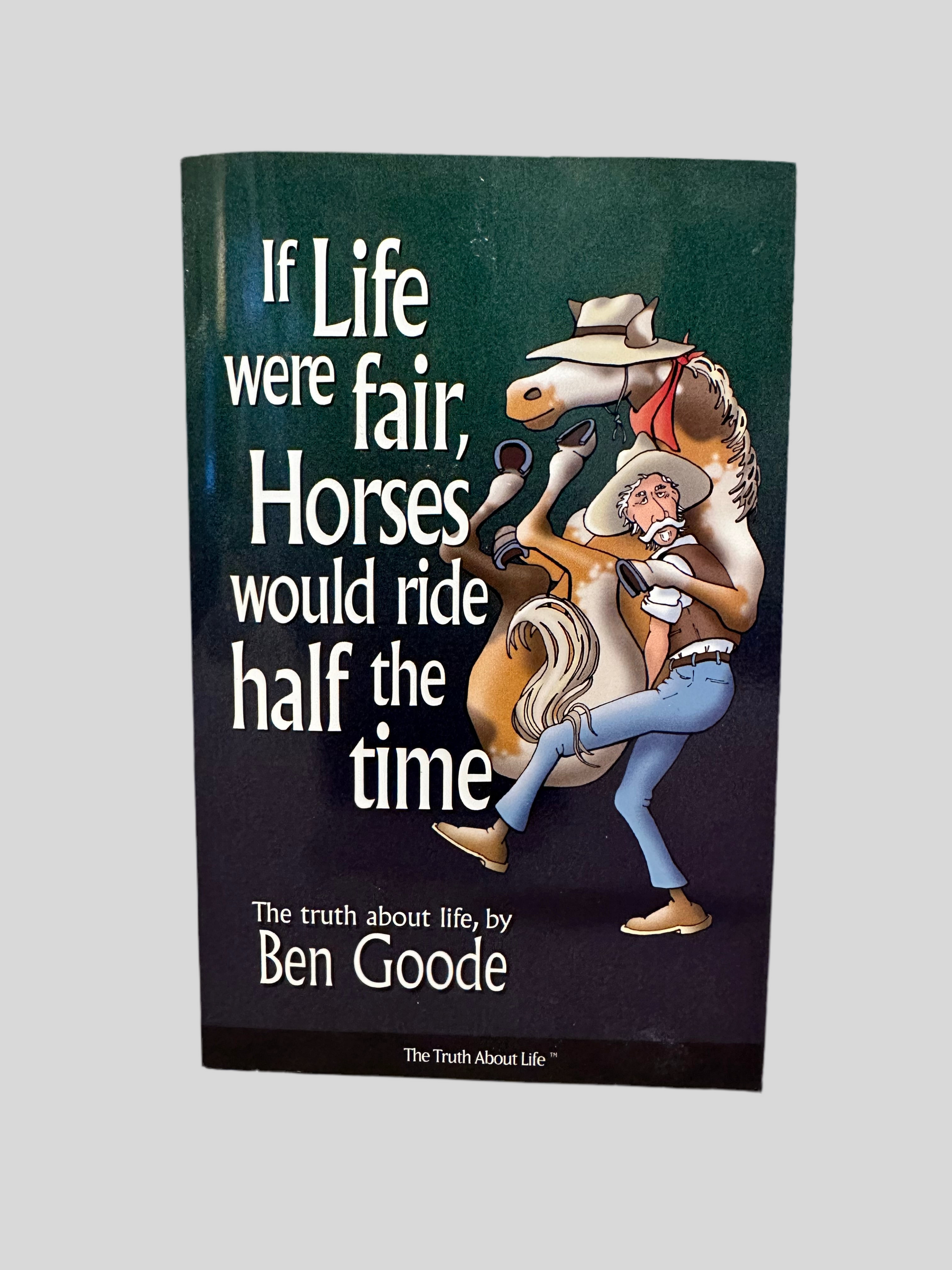 If Life Were Fair, Horses Would Ride Half the Time (Truth about Life Humor Books) by Ben Goode - Fehmerling Books