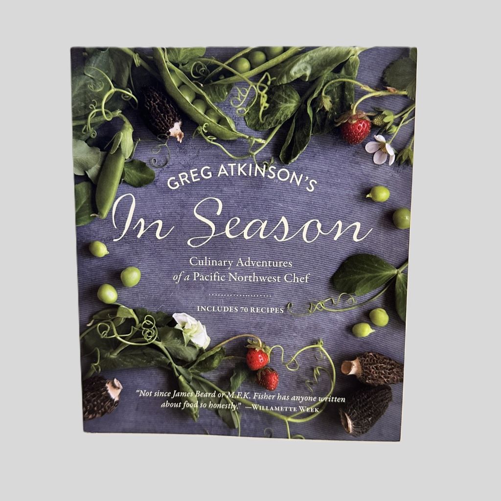 Greg Atkinson's In Season: Culinary Adventures of a Pacific Northwest Chef - Fehmerling Books