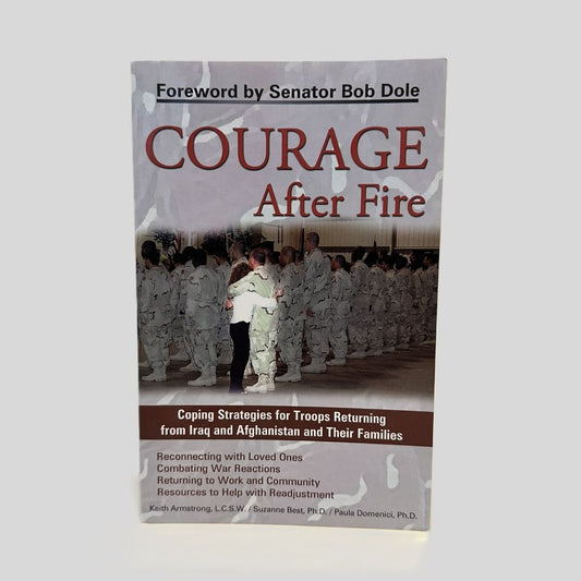 Courage After Fire: Coping Strategies for Troops Returning from Iraq and Afghanistan - Fehmerling Books