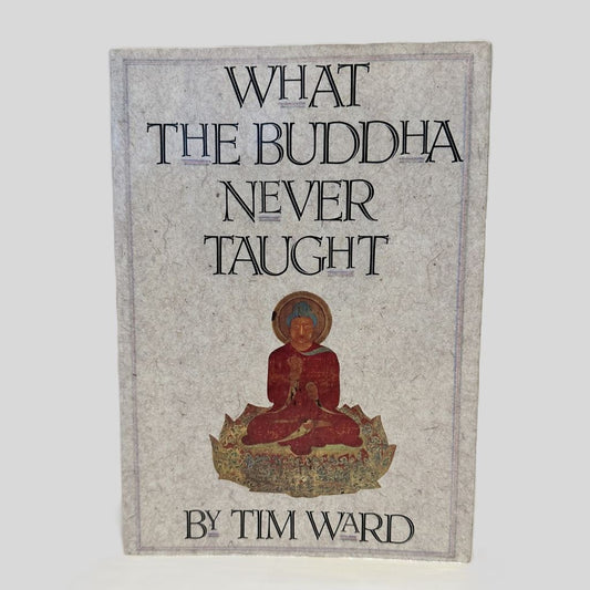 What the Buddha Never Taught by Tim Ward - Fehmerling Books