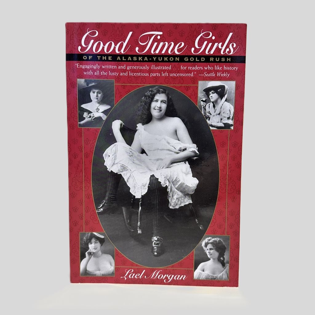 Good Time Girls Of the Alaska-Yukon Gold Rush by Lael Morgan - Fehmerling Books