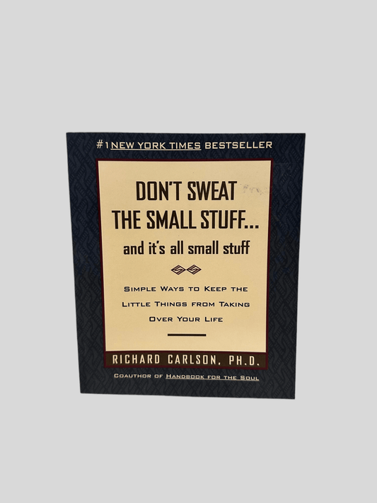 Don't Sweat the Small Stuff . . . and It's All Small Stuff: Simple Ways to Keep the Little Things from Taking Over Your Life by Richard Carlson, Ph.D. - Fehmerling Books