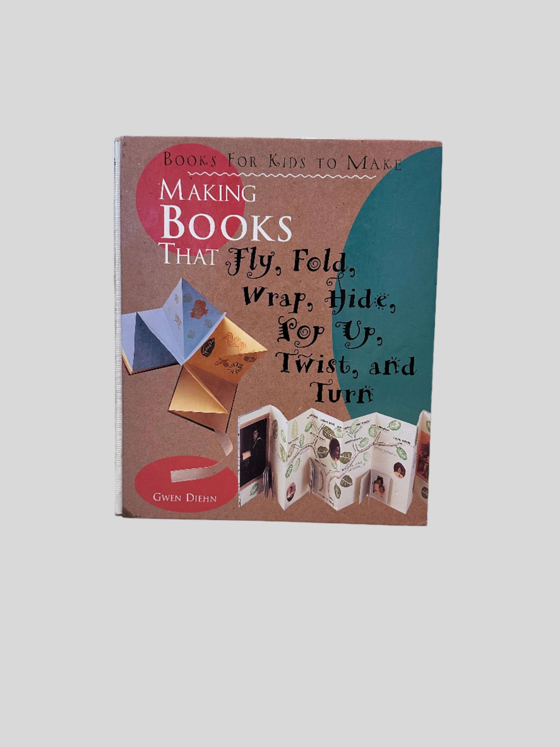 Making Books That Fly, Fold, Wrap, Hide, Pop Up, Twist, And Turn by Gwen Diehn - Fehmerling Books