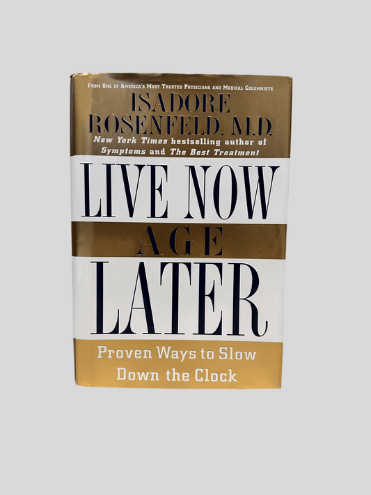 Live Now, Age Later by Isadore Rosenfeld, M.D. - Fehmerling Books